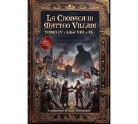 La Cronaca di Matteo Villani Tomo IV: Libri VIII e IX - L'inganno della Parte Guelfa e la superbia dei mercenari. Edizione in italiano moderno