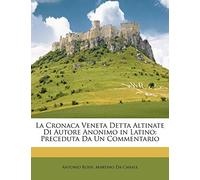 La Cronaca Veneta Detta Altinate Di Autore Anonimo in Latino: Preceduta Da Un Commentario