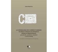 La cronologia dei corredi funerari di epoca visigota in Spagna e Francia meridionale: peculiarità, problemi, soluzioni e stress testing. Con tabelle cronotipologiche dei principali tipi