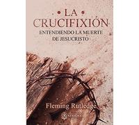 La Crucifixión:: Entendiendo la Muerte de Jesucristo