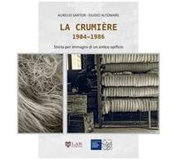 La crumière. Storia e immagini di un antico opificio. Ediz. illustrata