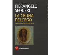 La cruna dell'ego. Uscire dal monoteismo del sé - Sequeri Pierangelo