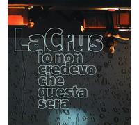 La Crus - Io Non Credevo Che Questa Sera