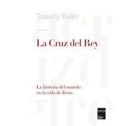 La Cruz del Rey: La historia del mundo en la vida de Jesús