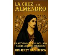 LA CRUZ Y EL ALMENDRO: Un antiguo relato siciliano sobre un amor prohibido
