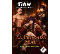 La Cruzada Real: Isekai LitRPG de Nobleza y Alianzas: (TIAW Vol.5)
