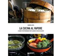 La cucina al vapore. I segreti per preparare piatti leggeri e ricchi di gusto