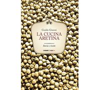 La cucina aretina. Storia e ricette