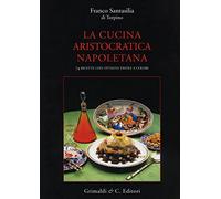 La cucina aristocratica napoletana. Ediz. a colori