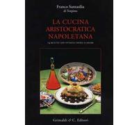 La cucina aristocratica napoletana. Ediz. a colori