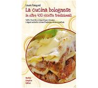 La cucina bolognese in oltre 450 ricette tradizionali. Tutti i trucchi e i segreti per ricreare i sapori autentici di una tradizione ricca e gustosa. Ediz. illustrata
