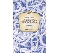 La cucina bresciana. Storia e ricette