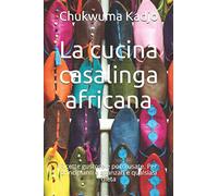 La cucina casalinga africana: Ricette gustose e poco usate. Per principianti e avanzati e qualsiasi dieta