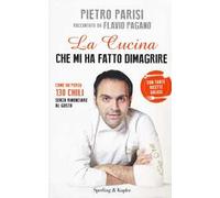La cucina che mi ha fatto dimagrire. Come ho perso 130 chili senza rinunciare al gusto