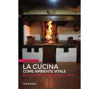 La cucina come ambiente vitale. Storia e simboli di un luogo di trasformazione
