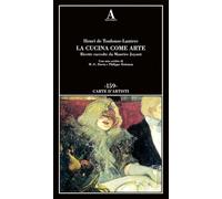 La cucina come arte. Ricette raccolte da Maurice Joyant