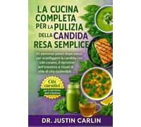 LA CUCINA COMPLETA PER LA PULIZIA DALLA CANDIDA RESA SEMPLICE: Un percorso passo dopo passo per sconfiggere la candida con cibi curativi, il ... e rituali di stile di vita sostenibili