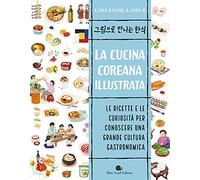 La cucina coreana illustrata. Le ricette e le curiosità per conoscere una grande cultura gastronomica
