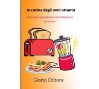 La Cucina degli anni ottanta: Ricette vintage, sapori dimenticati e ricordi d'infanzia di una decade iconica