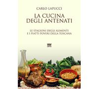 La cucina degli antenati. Le stagioni degli alimenti e i piatti poveri della Tos