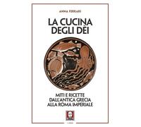 La cucina degli dei. Miti e ricette dall'antica Grecia alla Roma