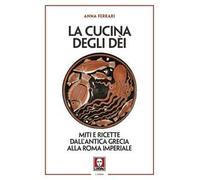 La cucina degli dei. Miti e ricette dall'antica Grecia alla Roma imperiale