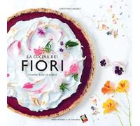 La cucina dei fiori. Ricette dolci e salate. Ediz. a colori
