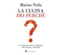 La cucina dei perché. Le origini delle nostre abitudini a tavola