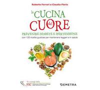 La cucina del cuore. Diabete e ipertensione. Con 120 ricette gustose per mantenersi leggeri e in salute