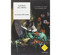 La cucina del cuore. La filosofia e le ricette di un grande chef