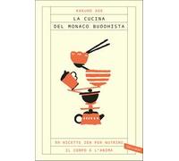 La cucina del monaco buddhista. 99 ricette zen per nutrire il corpo e l'anima