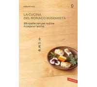 La cucina del monaco buddhista. 99 ricette zen per nutrire il corpo e l'anima