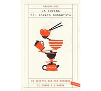 La cucina del monaco buddhista. 99 ricette zen per nutrire il corpo e l'anima