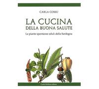 La cucina della buona salute. Le piante spontanee eduli della Sardegna