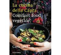 La cucina della capra. Comfort food vegetale. Ediz. illustrata