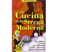 La cucina della strega moderna. Le migliori ricette per ottenere salute, successo, amore e amicizia