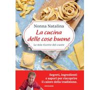 La cucina delle cose buone. Le mie ricette del cuore