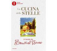 La cucina delle stelle. A tavola da Benito al Bosco