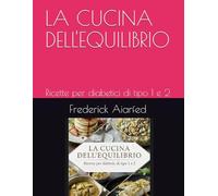 LA CUCINA DELL'EQUILIBRIO: Ricette per diabetici di tipo 1 e 2