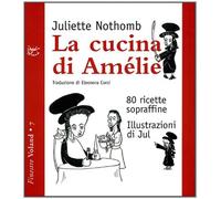 La cucina di Amélie. 80 ricette sopraffine - Nothomb Juliette