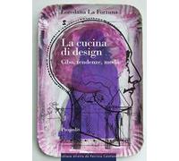 La cucina di design. Cibo, tendenze, moda