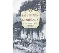 La cucina di Lunigiana. Le fonti, le storie, le ricette