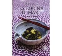 La cucina di Maki. I veri sapori del Giappone. Ediz. illustrata