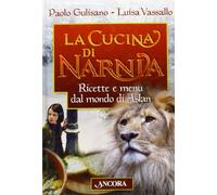 La cucina di Narnia. Ricette e menu dal mondo di Aslan - Gulisano Paolo, V...