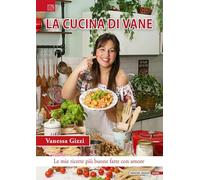 La cucina di Vane. Le mie ricette più buone fatte con amore