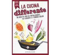 La cucina differente. 80 ricette per gli intolleranti, gli esigenti e i curiosi golosi