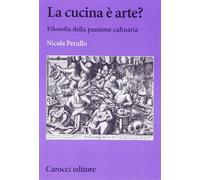 La cucina è arte? Filosofia della passione culinaria