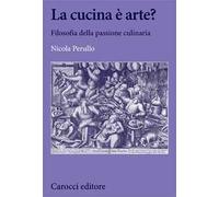 Libri Nicola Perullo - La Cucina E Arte? Filosofia Della Passione Culinaria