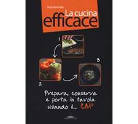La cucina efficace. Prepara, conserva e porta in tavola usando il... cm³. Ediz. illustrata. Con gadget
