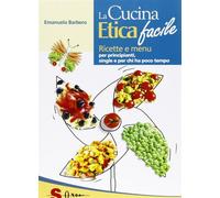 La cucina etica facile. Ricette economiche, semplici, veloci e gustose. Pe...